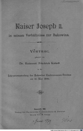 Kaiser Joseph II. in seinem Verhältnisse zur Bukowina : Vortrag, gehalten von Raimund Friedrich Kaindl in der Jahresversammlung des Bukowiner Landesmuseum-Vereines am 10. Mai 1896