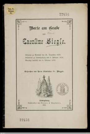 Worte am Grabe von Caroline Siegle : Geboren zu Brettach den 21. Dezember 1833, gestorben zu Ludwigsburg den 6. Februar 1878, beerdigt daselbst den 8. Februar 1878