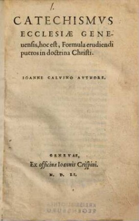 Catechismvs Ecclesiae Geneuensis, hoc est, Formula erudiendi pueros in doctrina Christi
