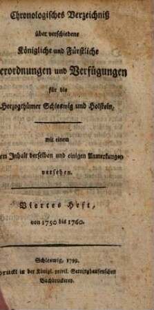 Chronologisches Verzeichniß über verschiedene königliche und fürstliche Verordnungen und Verfügungen für die Herzogthümer Schleswig und Holstein. 4. 1750/60 (1799)