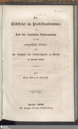 Die Päbstelei im Protestantismus: der Tod der deutschen Reformation wie der evangelischen Freiheit; und die Aufgabe der Landessynode zu Berlin im Junius 1846