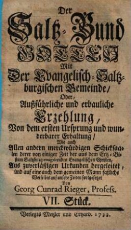 Der Saltz-Bund Gottes Mit der Evangelisch-Saltzburgischen Gemeinde : oder außführliche und erbauliche Erzehlung, von dem ersten Ursprung und wunderbarer Erhaltung ... derer von einem halben Jahr her aus dem Ertz-Bistum Saltzburg emigrirenden Evangelischen Christen ; Aus zuverläßigen Urkunden der alten Zeiten hergeführet, und biß auf diesen Tag fortgesetzet. 7