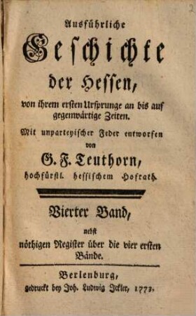 Ausführliche Geschichte der Hessen : von ihrem 1. Ursprunge an bis auf gegenwärtige Zeiten ; mit unparteyischer Feder entworfen, 4. (1773). - 560 S.
