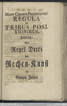 Regula De Tribus Positionibus, Teutsch; Die Regel Detri der Rechen-Kunst in Ganzen Zahlen