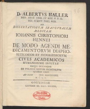 D. Albertus Haller Med. Anat. Chir. Et Bot. P. P. O. Soc. Scient. Suec. Sod. Ad Dissertationem Inauguralem Medicam Johannis Christophori Hennei De Modo Agendi Medicamentorum Diaphoreticorum Et Sudoriferorum Cives Academicos Humanissime Invitat Eaque Occasione De Vulnere Sinuum Frontalium Quaedam Addit Ad Diem [] Jan. MDCCXXXIIX