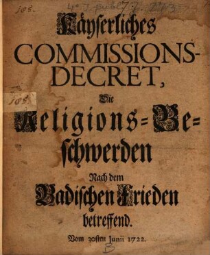 Kayserliches Commissions-Decret, Die Religions-Beschwerden Nach dem Badischen Frieden betreffend : Vom 30sten Junii 1722