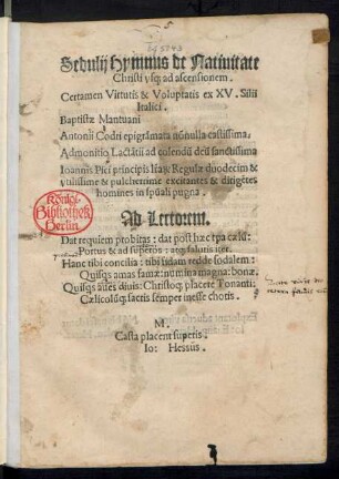 Sedulij Hymnus de Natiuitate || Christi vs[que] ad ascensionem.|| Certamen Virtutis & Voluptatis ex XV. Silii || Italici.|| Baptistae Mantuani || Antonii Codri epigrãmata nõnulla castissima.|| Admonitio Lactãtii ad colendũ deũ sanctissima || Ioannis Pici principis l̃ra[RUM] Regulae duodecim & || vtilissime & pulcherrime excitantes & dirigẽtes || homines in spũali pugna.||
