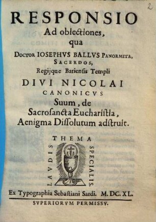 Responsio Ad obiectiones, qua Doctor Iosephus Ballus Panormita ... Suum, de Sacrosancta Eucharistia, Aenigma Dissolutum adstruit