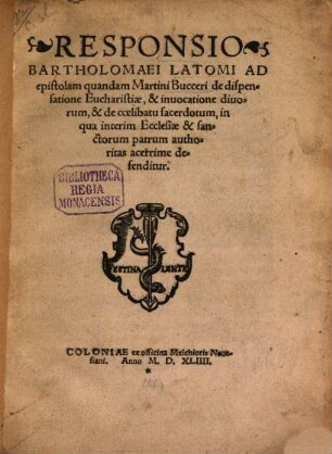 Responsio Bartholomaei Latomi Ad epistolam quandam Martini Bucceri de dispensatione Eucharistiae, & inuocatione diuorum, & de coelibatu sacerdotum, in qua interim Ecclesiae & sanctorum patrum authoritas acerrime defenditur