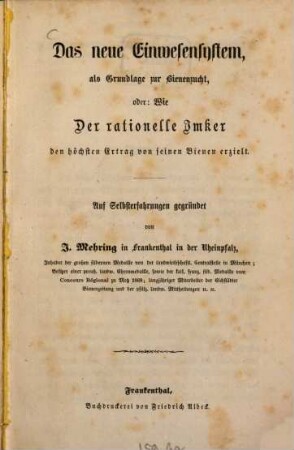 Das neue Einwesensystem : als Grundlage zur Bienenzucht, oder: Wie der rationelle Imker den höchsten Ertrag von seinen Bienen erzielt ; Auf Selbsterfahrungen gegründet
