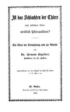 Ist das Schlachten der Thiere nach jüdischem Ritus wirklich Thierquälerei? : Ein Wort der Verwahrung z. zur Abwehr / von Hermann Engelbert