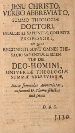 Jesu Christo, verbo abbreviato, summo theologiæ Doctori, infallibili sapientiæ colestis ...