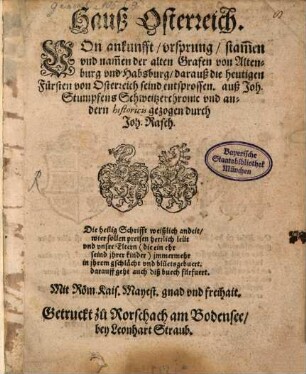 Hauß Osterreich. Von ankunfft, vrsprung, stam[m]en vnd nam[m]en der alten Grafen von Altenburg vnd Habsburg, darauß die heutigen Fürsten von Osterreich seind entsprossen