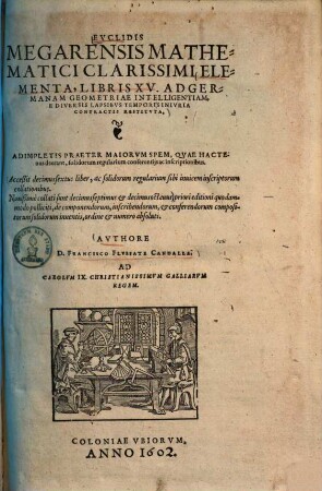 Elementa : libris XV ; ad germanam geometriae intelligentiam, e diversis lapsibus temporis iniuria contractis restituta ...