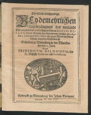 Christliche Leichpredigt : Bey dem ehrlichen Leichbegängnus des ... Boppo Recken Churf. Sächsischen Amptmans/ welcher an. 1607 den 8 Junii zwischen 7 und 8 uhr gegen Abend im Herrn Christo seliglich verschieden ist. Gehalten zu Wittenberg in der Pfarrkirchen den 11. Junii