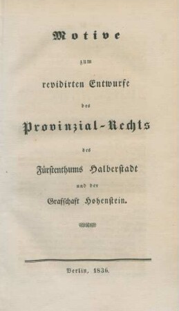 Motive zum revidirten Entwurfe des Provinzial-Rechts des Fürstenthums Halberstadt und der Grafschaft Hohenstein