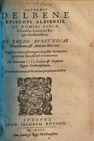 De regno Burgundiae Transiuranae & Arelatis : libri tres, in quibus etiam pleraque res gestae vicinarum gentium brevissime continentur