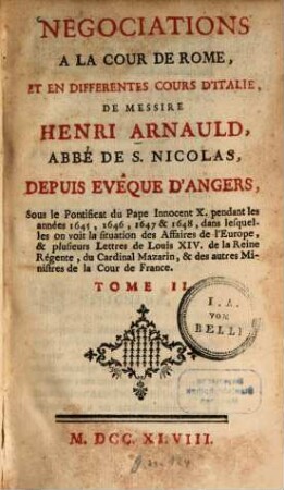 Negociations à la cour de Rome, et en différentes cours d'Italie, de Henri Arnauld ... : Sous le Pontificat du Pape Innocent X. pendant les années 1645, 1646, 1647 & 1648 .... 2