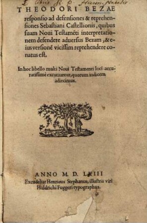 Theodori Bezae Responsio ad defensiones et reprehensiones Sebastiani Castellionis : quibus suam Novi Testamenti interpretationem defendere adversus Bezam, et eius versionem vicissim reprehendere conatus est