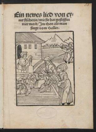 Ein newes Lied von ey=||ner fischerin/ wie sie hat gestifftet || vier mord/ Jm thon als man || singt vom Haller.||