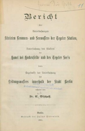 Bericht über die Untersuchungen filtrirten Brunnen- und Seewassers der Tegeler Station, Untersuchung des Wassers der Havel bei Hackenfelde und des Tegeler See's sowie Ergebnisse der Untersuchung des Leitungswassers innerhalb der Stadt Berlin