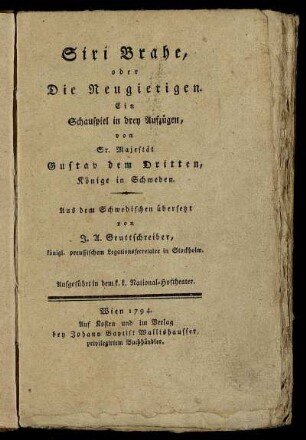 Siri Brahe, oder Die Neugierigen : Ein Schauspiel in drey Aufzügen : Aufgeführt in dem k. k. National-Hoftheater