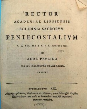 Rector Academiae Lipsiensis solemnia sacrorum pentecostalium A.D. XIX. Maii A.R.S. MDCCXCIII in aede Paulina pie et religiose celebranda indicit : Spicilegium XIX. autographorum, illustrantium rationem, quae intercessit Erasmo Roterodamo cum aulis et hominibus aevi sui praecipuis omnique republica, [ed. Johann Frid. Burscher]