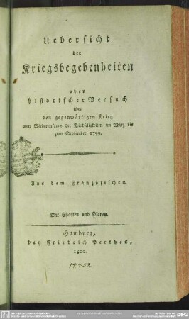 Uebersicht der Kriegsbegebenheiten oder historischer Versuch über den gegenwärtigen Krieg vom Wiederanfange der Feindseligkeiten im März bis zum September 1799 : Aus dem Französischen; Mit Charten und Planen