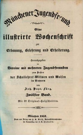 Münchener Jugendfreund : eine illustrirte Wochenschrift zur Erbauung, Belehrung und Erheiterung ; hrsg. im Vereine mit mehreren Jugendfreunden zum Besten der Schullehrer-Witwen und Waisen in Bayern. 12. 1857