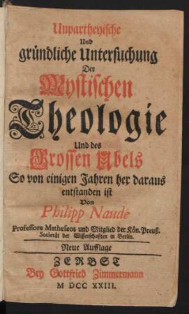 Unpartheyische Und gründliche Untersuchung Der Mystischen Theologie Und des Grossen Ubels So von einigen Jahren her daraus entstanden ist