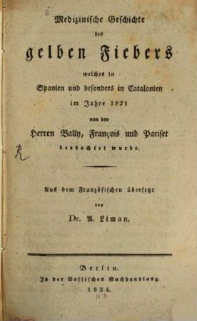 Medizinische Geschichte des gelben Fiebers, welches in Spanien und besonders in Catalonien im Jahre 1821 von den Herren Bally, François und Pariset beobachtet wurde