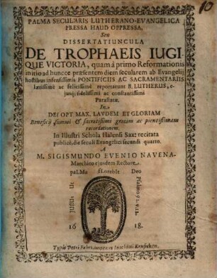 Palma secularis Lutherano-Evangelica pressa haud oppressa seu Dissertatiuncula de trophaeis iugique victoria