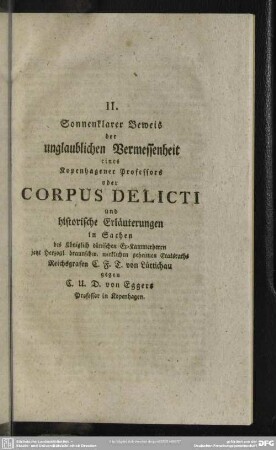 II. Sonnenklarer Beweis der unglaublichen Vermessenheit eines Kopenhagener Professors oder Corpus Delicti und historische Erläuterungen in Sachen ... Reichsgrafen C. F. T. von Lüttichau gegen C. U. D. Eggers ...