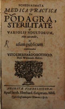 Schediasmata Medica Practica De Podagra, Sterilitate & Variolis Adultorum, rite curandis