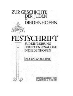 Zur Geschichte der Juden in Diedenhofen : Festschrift zur Einweihung der neuen Synagoge in Diedenhofen, 19. Sept. 1913 / [Verf.: A. J. Kohn]