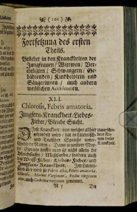 XLI. Chlorosis, Febris amatoria. Jungfern-Kranckheit/ Liebes-Fieber/ Bleiche Sucht. - XLV. Mensium Stillicidium. Zu wenig fliessende Monaths-Reinigung.