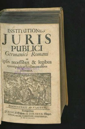 Institutiones Iuris Publici Germanici Romani : ex ipsis recessibus & legibus eius reipublicae fundamentalibus adornatae