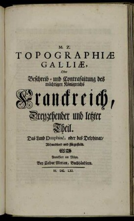 13: M. Z. Topographiae Galliae, Oder Beschreib- und Contrafaitung deß mächtigen Königreichs Franckreich. 13