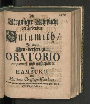 Die Vergnügte Sehnsucht der Liebenden Sulamith/ : In einem Neu-verfertigten Oratorio componiret und aufgeführet In Hamburg