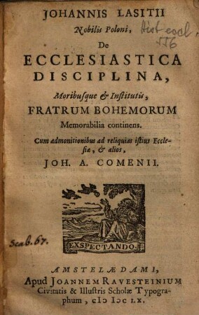 Johannis Lasitii De ecclesiastica disciplina, moribusque et institutis, Fratrum Bohemorum memorabilia continens : cum admonitionibus ad reliquias istius Ecclesiae, et alios, Joh. A. Comenii