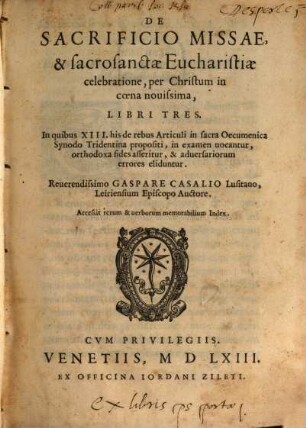 De Sacrificio missae et Sacrosanctae Eucharistiae Sacramento ... : libri 3