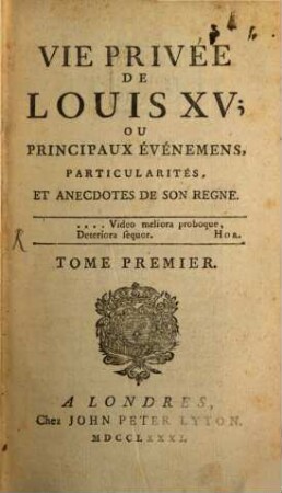 Vie Privée De Louis XV, Ou Principaux Evènements, Particularités et Anecdotes de Son Regne, Tome Premier