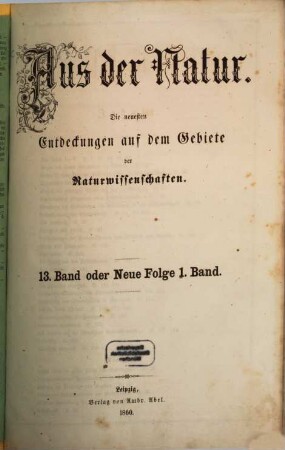 Aus der Natur : das Neueste auf dem Gebiete der Naturwissenschaften. 13/18 = N.F., Bd. 1/6. 1860/61