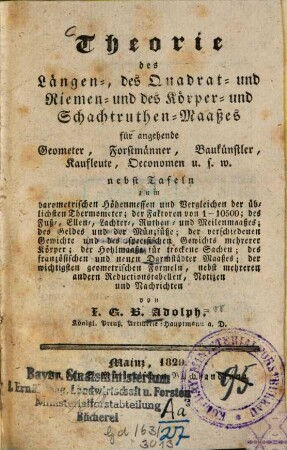 Theorie des Längen-, des Quadrat- und Riemen- und Körper- und Schachtruthen-Maaßes für angehende Geometer, Forstmänner, Baukünstler, Kaufleute, Oeconomen u.s.w. : nebst Tafeln zum barometrischen Höhenmessen und Vergleichen der üblichsten Thermometer ...