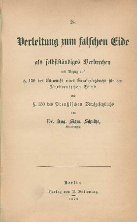Die Verleitung zum falschen Eide als selbständiges Verbrechen mit Bezug auf §.139 des Entwurfs eines Strafgesetzbuchs für den Norddeutschen Bund und §.130 des Preußischen Strafgesetzbuchs