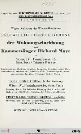 Wegen Auflösung des Wiener Haushaltes - freiwillige Versteigerung der Wohnungseinrichtung nach Kammersänger Richard Mayr in Wien, IV., Paniglgasse 16, Mezz., Tür 2 / Telephon U-46-1-20 : Kunstmobiliar, Mobiliar, Gemälde, Aquarelle, Graphik, Luster, Holzschnitzereien, Arbeiten aus Porzellan, Glas, Vitrinenobjekte, Kunstgegenstände, Textilien, Teppiche, Bücher, Noten ; freiwillige Versteigerung dortselbst: 10., und 11. März 1937