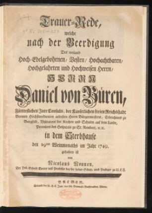 Trauer-Rede, welche nach der Beerdigung Des weiland Hoch-Edelgebohrnen/ Vesten/ Hochachtbaren/ Hochgelahrten und Hochweisen Herrn/ Herrn Daniel von Büren, Fürtreflichen Iure Consulti, der Kayserlichen freien Reichsstadt Bremen Höchstverdienten aeltesten Herrn Bürgermeisters ... in dem Sterbhause den 29ten Weinmonaths im Jahr 1749. gehalten ist