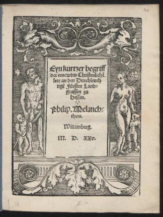Eyn kurtzer begriff || der ernewten Christenlichẽ || leer an den Durchleuch||tigẽ Fürsten Land=||graffen zu || Hessen.|| Philip. Melanch=||thon.|| Wittemberg.||
