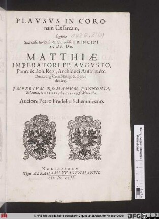 Plausus In Coronam Caesaream, Quem Sacratiss. ... Dn. Matthiae Imperatori PP. Augusto ... dedere. Imperium Romanum, Pannonia, Bohemia, Austria, Silesia, & Moravia