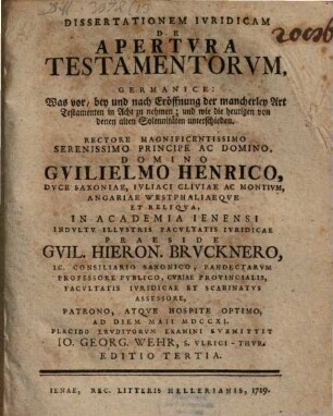 Diss. iur. de apertura testamentorum : Germanice: Was vor, bey und nach Eröffnung der mancherley Art Testamenten in Acht zu nehmen, und wie die heutigen von denen alten Solennitäten unterschieden